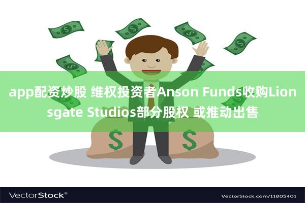 app配资炒股 维权投资者Anson Funds收购Lionsgate Studios部分股权 或推动出售